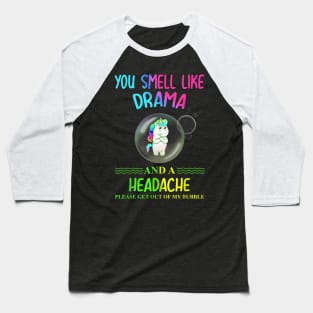 Unicorn you smell like drama please get out of my bubble Baseball T-Shirt